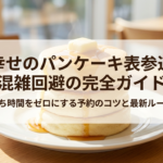幸せのパンケーキ表参道店での待ち時間をゼロにするための、予約のコツと最新ルールをまとめた完全ガイドの表紙です